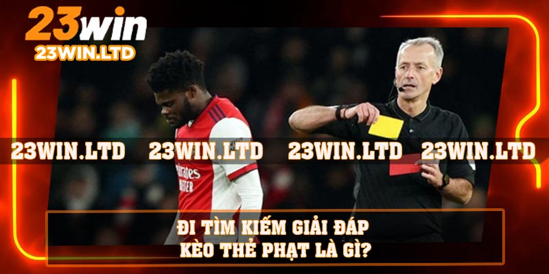 Đi tìm kiếm giải đáp kèo thẻ phạt là gì?