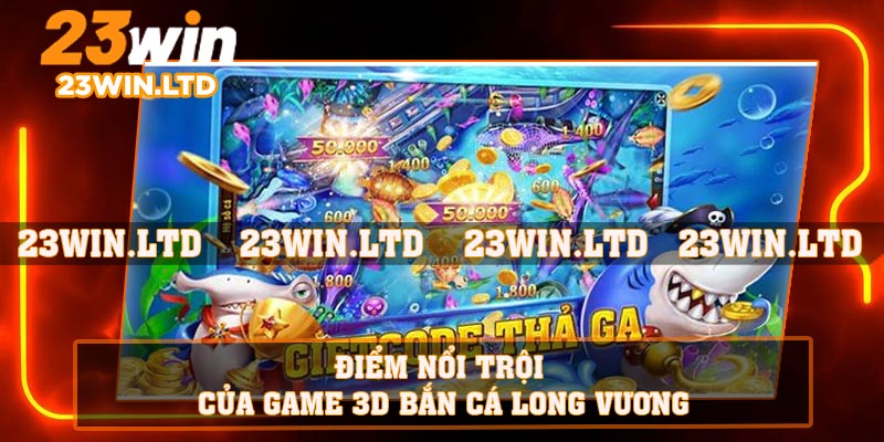 Điểm nổi trội của game 3D bắn cá long vương