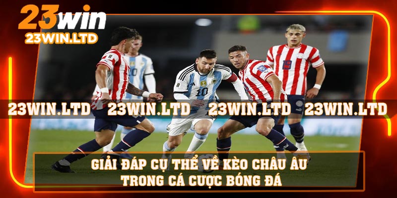 Giải đáp cụ thể về kèo châu Âu trong cá cược bóng đá
