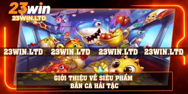Giới thiệu về siêu phẩm bắn cá hải tặc