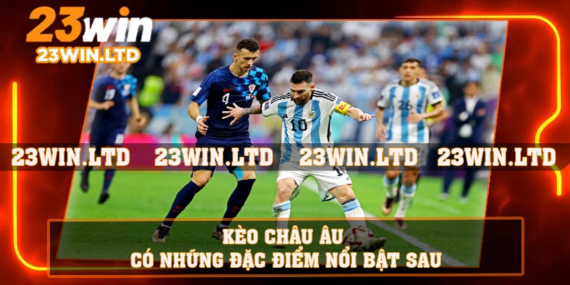Kèo châu Âu có những đặc điểm nổi bật sau