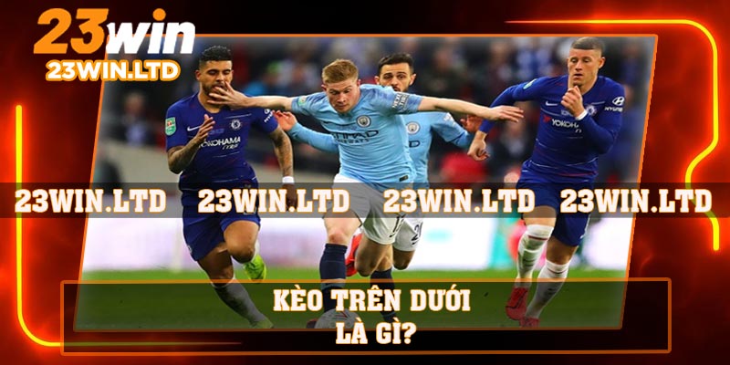 Kèo trên dưới là gì?
