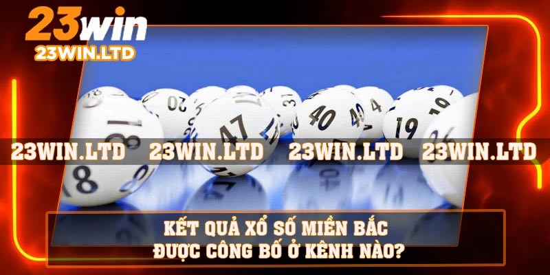 Kết quả xổ số miền Bắc được công bố ở kênh nào?