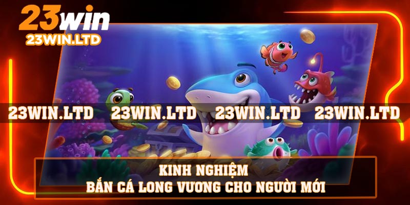 Kinh nghiệm bắn cá long vương cho người mới