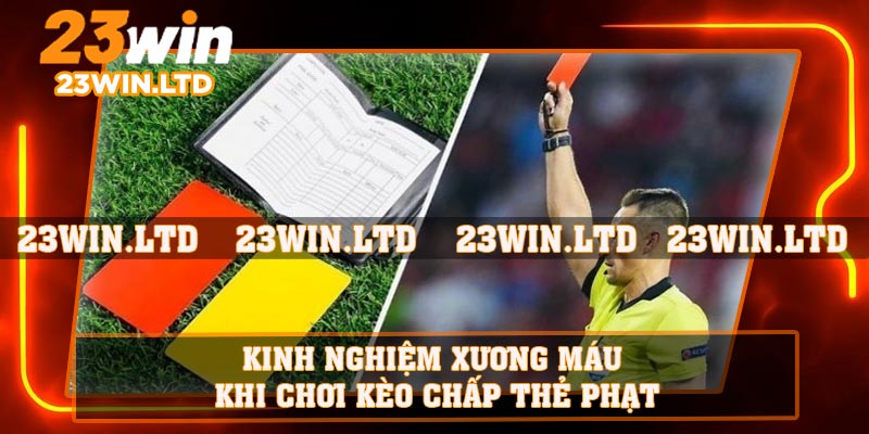 Kinh nghiệm xương máu khi chơi kèo chấp thẻ phạt