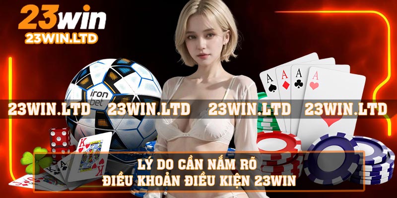 Lý do cần nắm rõ điều khoản điều kiện 23WIN