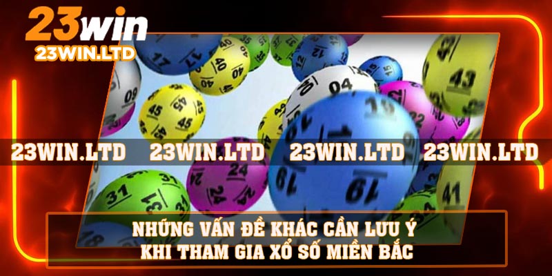 Những vấn đề khác cần lưu ý khi tham gia xổ số miền Bắc