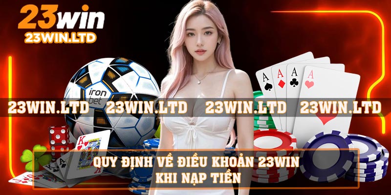 Quy định về điều khoản 23WIN khi nạp tiền