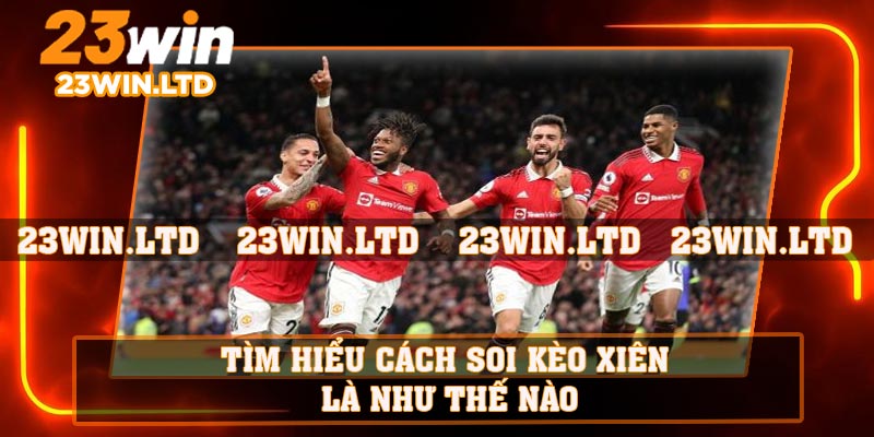 Tìm hiểu cách soi kèo xiên là như thế nào