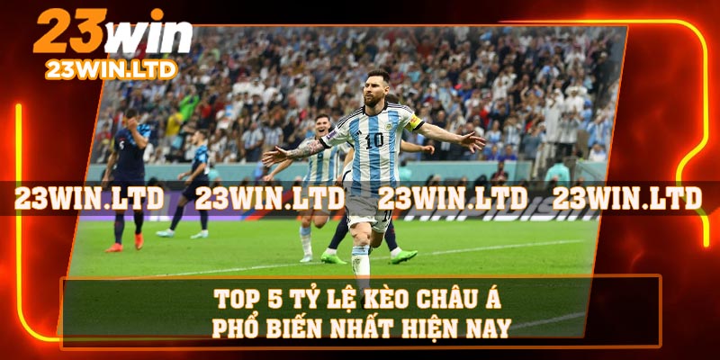 Top 5 tỷ lệ kèo châu Á phổ biến nhất hiện nay