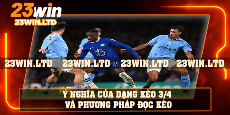 Ý nghĩa của dạng kèo 3/4 và phương pháp đọc kèo