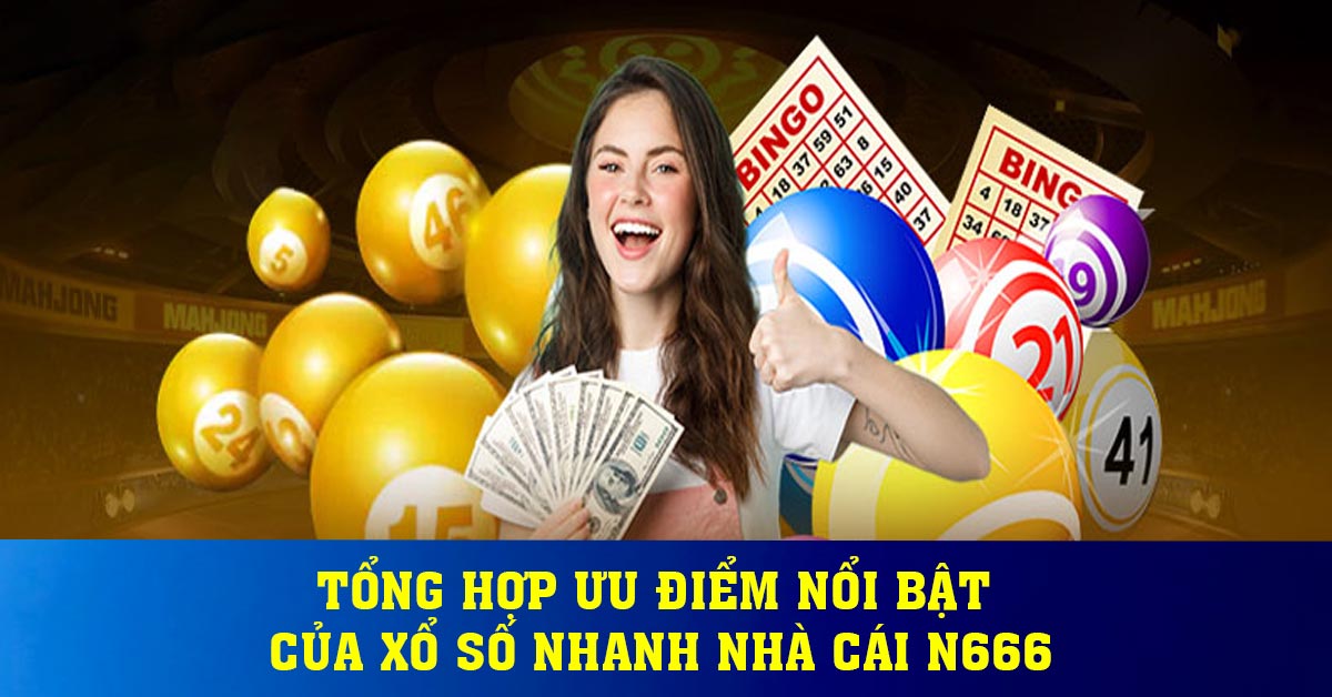 Tổng hợp ưu điểm nổi bật của xổ số nhanh nhà cái N666