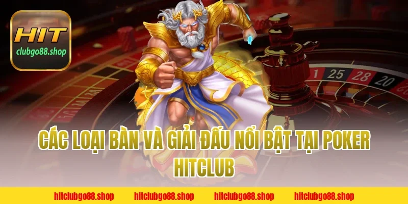 Các Loại Bàn Và Giải Đấu Nổi Bật Tại Poker Hitclub