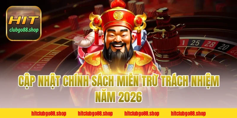 Cập Nhật Chính Sách Miễn Trừ Trách Nhiệm Năm 2026