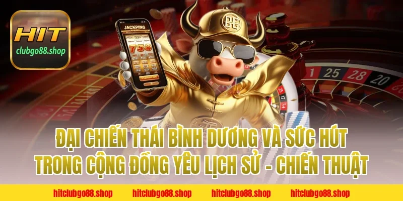Đại chiến thái bình dương và sức hút trong cộng đồng yêu lịch sử – chiến thuật
