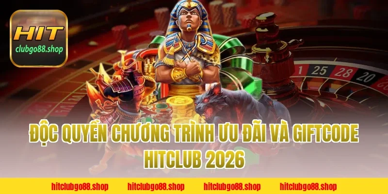 Độc quyền chương trình ưu đãi và Giftcode Hitclub 2026