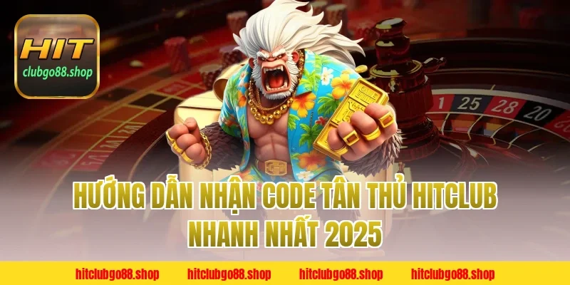 Hướng Dẫn Nhận Code Tân Thủ Hitclub Nhanh Nhất 2025